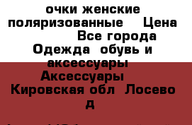 очки женские поляризованные  › Цена ­ 1 500 - Все города Одежда, обувь и аксессуары » Аксессуары   . Кировская обл.,Лосево д.